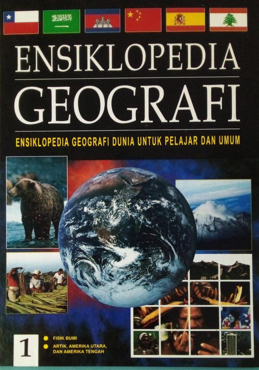 Ensiklopedia Geografi 1 : Ensiklopedia Geografi Dunia untuk Pelajar dan Umum