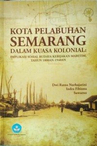 Kota Pelabuhan Semarang Dalam Kuasa Kolonial : Implikasi Sosial Budaya Kebijakan Maritim Tahun 1800-1940an