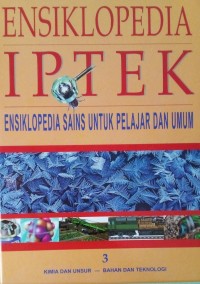 Ensiklopedia IPTEK 3: Kimia dan Unsur-Bahan dan Teknologi