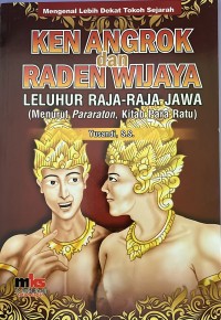 Mengenal Lebih Dekat Tokoh Sejarah : Ken Angrok dan Raden Wijaya Leluhur Raja-Raja Jawa