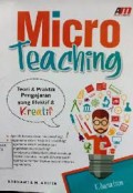 Micro Teaching : Teori & Praktik Pengajaran yang Efektif & Kreatif