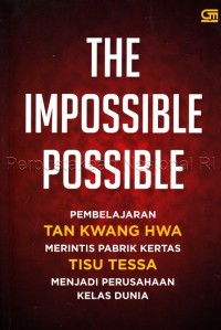 Image of The Impossible possible : pembelajaran Tan Kwang Hwa merintis pabrik kertas Tisu Tessa menjadi perusahaan kelas dunia
